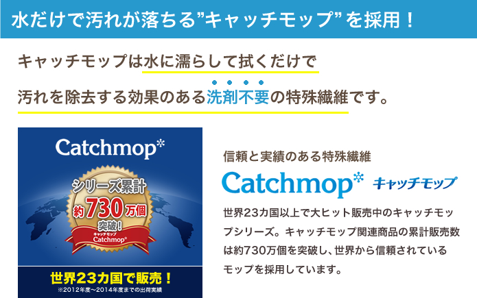 水だけで汚れが落ちる” キャッチモップ” を採用!