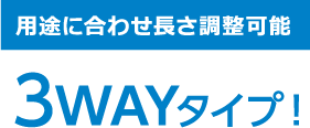 用途に合わせ長さ調整可能 3WAYタイプ！